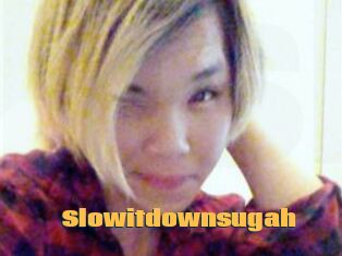 Slowitdownsugah